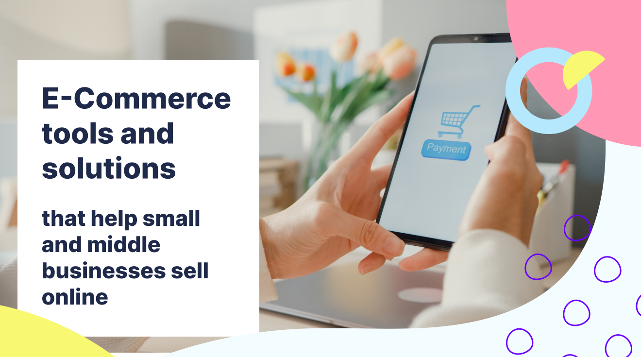 E-Commerce tools and solutions that help small and middle businesses sell online
